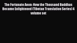 Read The Fortunate Aeon: How the Thousand Buddhas Became Enlightened (Tibetan Translation Series)