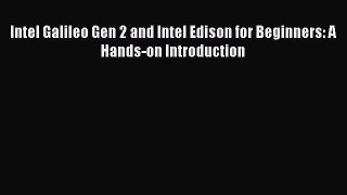 Read Intel Galileo Gen 2 and Intel Edison for Beginners: A Hands-on Introduction Ebook Online