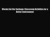 Read Worms Eat Our Garbage: Classroom Activities for a Better Environment Ebook Free