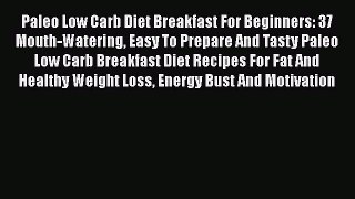 Read Paleo Low Carb Diet Breakfast For Beginners: 37 Mouth-Watering Easy To Prepare And Tasty