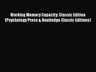 Download Working Memory Capacity: Classic Edition (Psychology Press & Routledge Classic Editions)