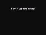 Read Where Is God When It Hurts? Ebook Free