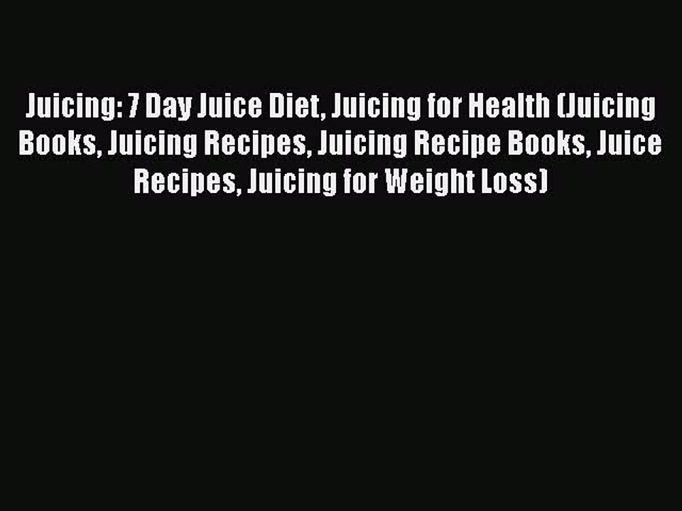 Read Juicing: 7 Day Juice Diet Juicing for Health (Juicing Books Juicing Recipes Juicing Recipe