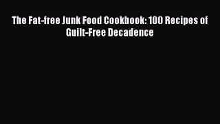Read The Fat-free Junk Food Cookbook: 100 Recipes of Guilt-Free Decadence Ebook Free