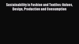 Read Sustainability in Fashion and Textiles: Values Design Production and Consumption Ebook