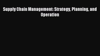 Read Supply Chain Management: Strategy Planning and Operation Ebook Free