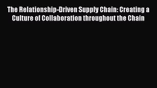 Read The Relationship-Driven Supply Chain: Creating a Culture of Collaboration throughout the