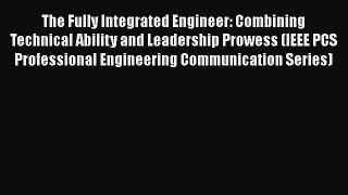 Read The Fully Integrated Engineer: Combining Technical Ability and Leadership Prowess (IEEE