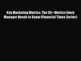 Read Key Marketing Metrics: The 50  Metrics Every Manager Needs to Know (Financial Times Series)