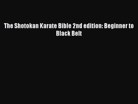 Download The Shotokan Karate Bible 2nd edition: Beginner to Black Belt Read Online