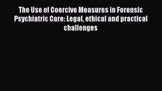 Download The Use of Coercive Measures in Forensic Psychiatric Care: Legal ethical and practical