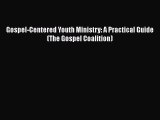 Read Gospel-Centered Youth Ministry: A Practical Guide (The Gospel Coalition) Ebook Online