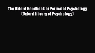 Download The Oxford Handbook of Perinatal Psychology (Oxford Library of Psychology)  Read Online