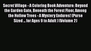 Read Secret Village - A Coloring Book Adventure: Beyond the Garden Gate Beneath the Forest