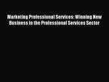 Read Marketing Professional Services: Winning New Business in the Professional Services Sector