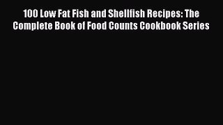 Read 100 Low Fat Fish and Shellfish Recipes: The Complete Book of Food Counts Cookbook Series