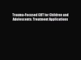 Download Trauma-Focused CBT for Children and Adolescents: Treatment Applications Ebook Online
