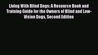 Read Living With Blind Dogs: A Resource Book and Training Guide for the Owners of Blind and
