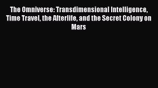 Read The Omniverse: Transdimensional Intelligence Time Travel the Afterlife and the Secret