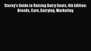 Read Storey's Guide to Raising Dairy Goats 4th Edition: Breeds Care Dairying Marketing Ebook
