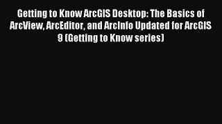 Read Getting to Know ArcGIS Desktop: The Basics of ArcView ArcEditor and ArcInfo Updated for