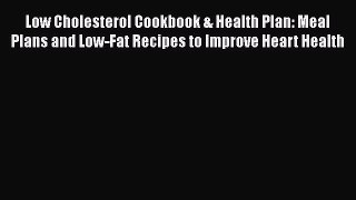 Read Low Cholesterol Cookbook & Health Plan: Meal Plans and Low-Fat Recipes to Improve Heart