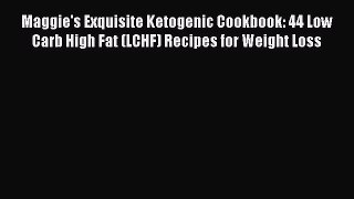 Read Maggie's Exquisite Ketogenic Cookbook: 44 Low Carb High Fat (LCHF) Recipes for Weight