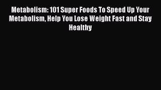 Read Metabolism: 101 Super Foods To Speed Up Your Metabolism Help You Lose Weight Fast and