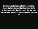 Read Why Low Carb Diets & Cardio Make You Fatter: Health Myths Debunked-The Real Blueprint