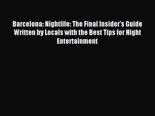 Read Barcelona: Nightlife: The Final Insider's Guide Written by Locals with the Best Tips for