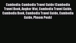 Read Cambodia: Cambodia Travel Guide (Cambodia Travel Book Angkor Wat Cambodia Travel Guide