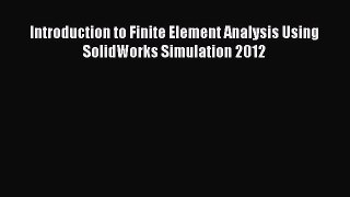 Read Introduction to Finite Element Analysis Using SolidWorks Simulation 2012 Ebook Free