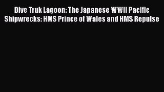 Read Dive Truk Lagoon: The Japanese WWII Pacific Shipwrecks: HMS Prince of Wales and HMS Repulse