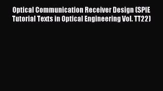 Download Optical Communication Receiver Design (SPIE Tutorial Texts in Optical Engineering