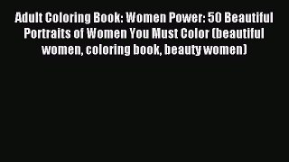 Read Adult Coloring Book: Women Power: 50 Beautiful Portraits of Women You Must Color (beautiful