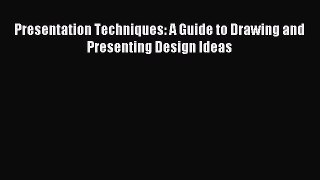 Read Presentation Techniques: A Guide to Drawing and Presenting Design Ideas PDF Online