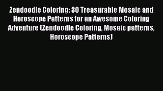 Read Zendoodle Coloring: 30 Treasurable Mosaic and Horoscope Patterns for an Awesome Coloring
