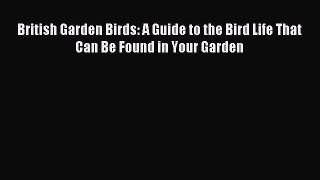Download British Garden Birds: A Guide to the Bird Life That Can Be Found in Your Garden PDF