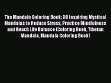 Read The Mandala Coloring Book: 30 Inspiring Mystical Mandalas to Reduce Stress Practice Mindfulness