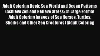 Download Adult Coloring Book: Sea World and Ocean Patterns (Achieve Zen and Relieve Stress: