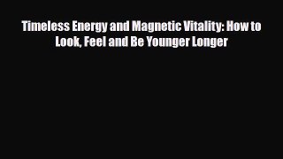 Read ‪Timeless Energy and Magnetic Vitality: How to Look Feel and Be Younger Longer‬ PDF Online