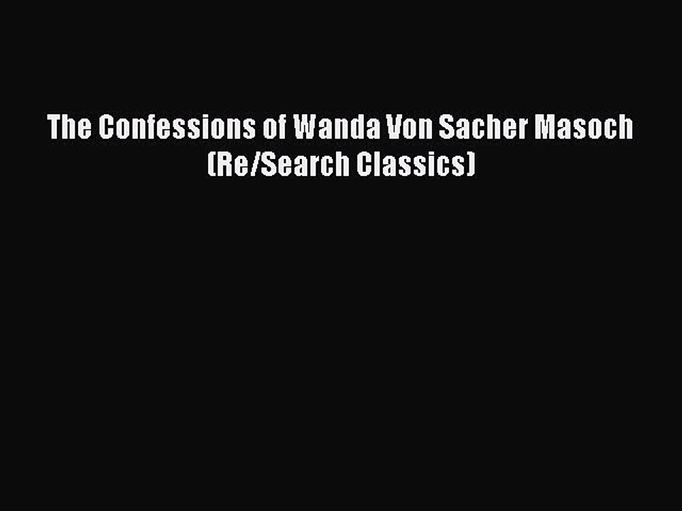 Download The Confessions of Wanda Von Sacher Masoch (Re/Search Classics) Ebook Free