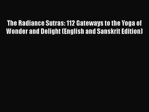 Download The Radiance Sutras: 112 Gateways to the Yoga of Wonder and Delight (English and Sanskrit