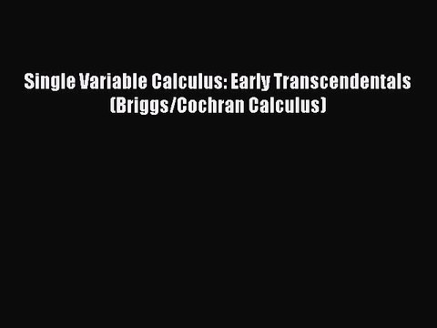 Read Single Variable Calculus: Early Transcendentals (Briggs/Cochran Calculus) PDF Free