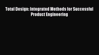 Download Total Design: Integrated Methods for Successful Product Engineering Ebook Online
