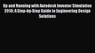 Read Up and Running with Autodesk Inventor Simulation 2010: A Step-by-Step Guide to Engineering