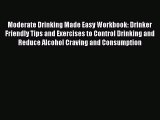 Read Moderate Drinking Made Easy Workbook: Drinker Friendly Tips and Exercises to Control Drinking