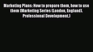 Read Marketing Plans: How to prepare them how to use them (Marketing Series (London England).