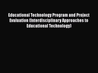 Download Educational Technology Program and Project Evaluation (Interdisciplinary Approaches