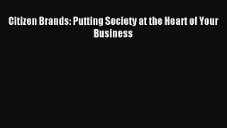 Read Citizen Brands: Putting Society at the Heart of Your Business Ebook Free